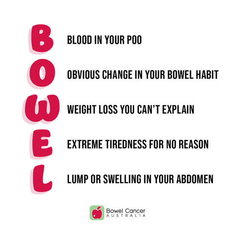 Blood in poo, Change in bowel habit, Weight loss you can't explain, Extreme tiredness,  Lump or swelling in your abdomen
