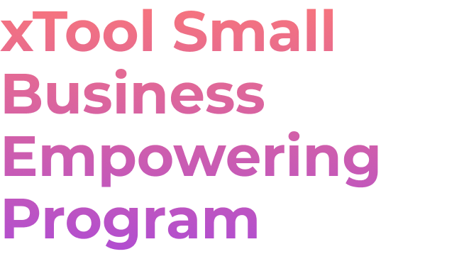 xTool Small Business Empowering Program.png__PID:a8308855-110c-4bd8-9e20-970708f53a32