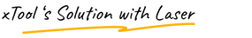 xTool ‘s Solution with Laser.png__PID:eabe2ae3-3aab-4b0f-ae03-6506a52bc095