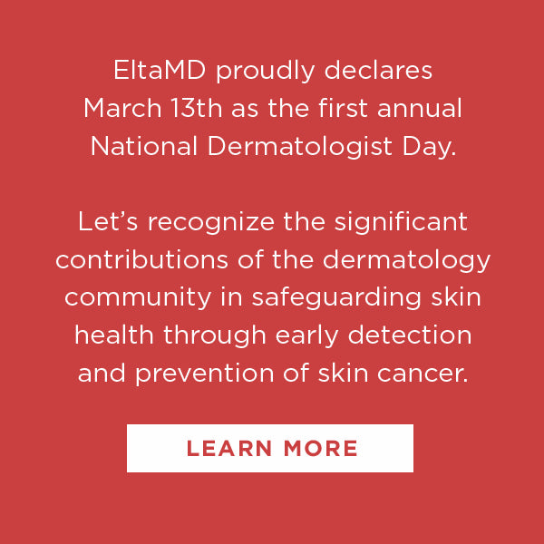 EltaMD proudly declares  March 13th as the first annual  National Dermatologist Day.