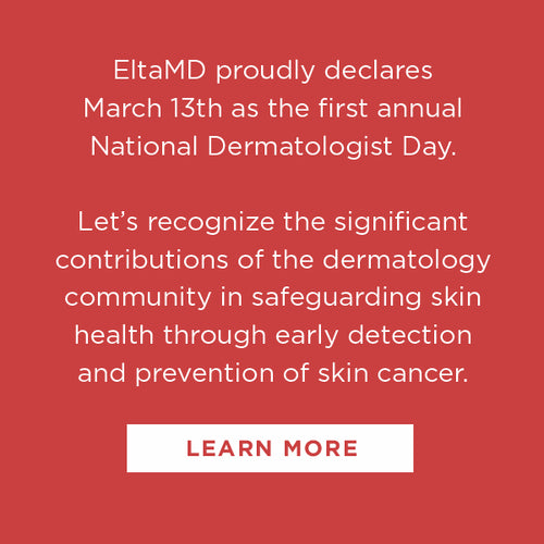 EltaMD proudly declares  March 13th as the first annual  National Dermatologist Day.