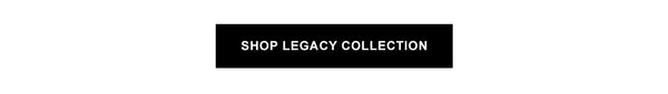 Shop the legacy collection