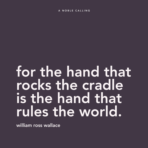 Quote, "for the hand that rocks the cradle is the hand that rules the world" from a poem by William Ross Wallace
