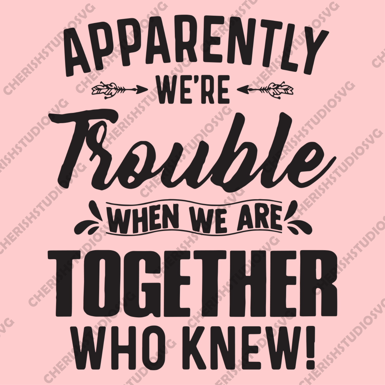 Download Apparently We Re Trouble When We Are Together Who Knew Trending Svg Cherishsvgstudio