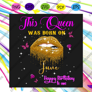 Download This Queen Was Born On June Happy Birthday To Me Svg Birthday Svg Ju Cherishsvgstudio