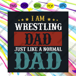 Download I Am Wrestling Dad Just Like A Normal Dad Svg Fathers Day Svg Wrestl Cherishsvgstudio