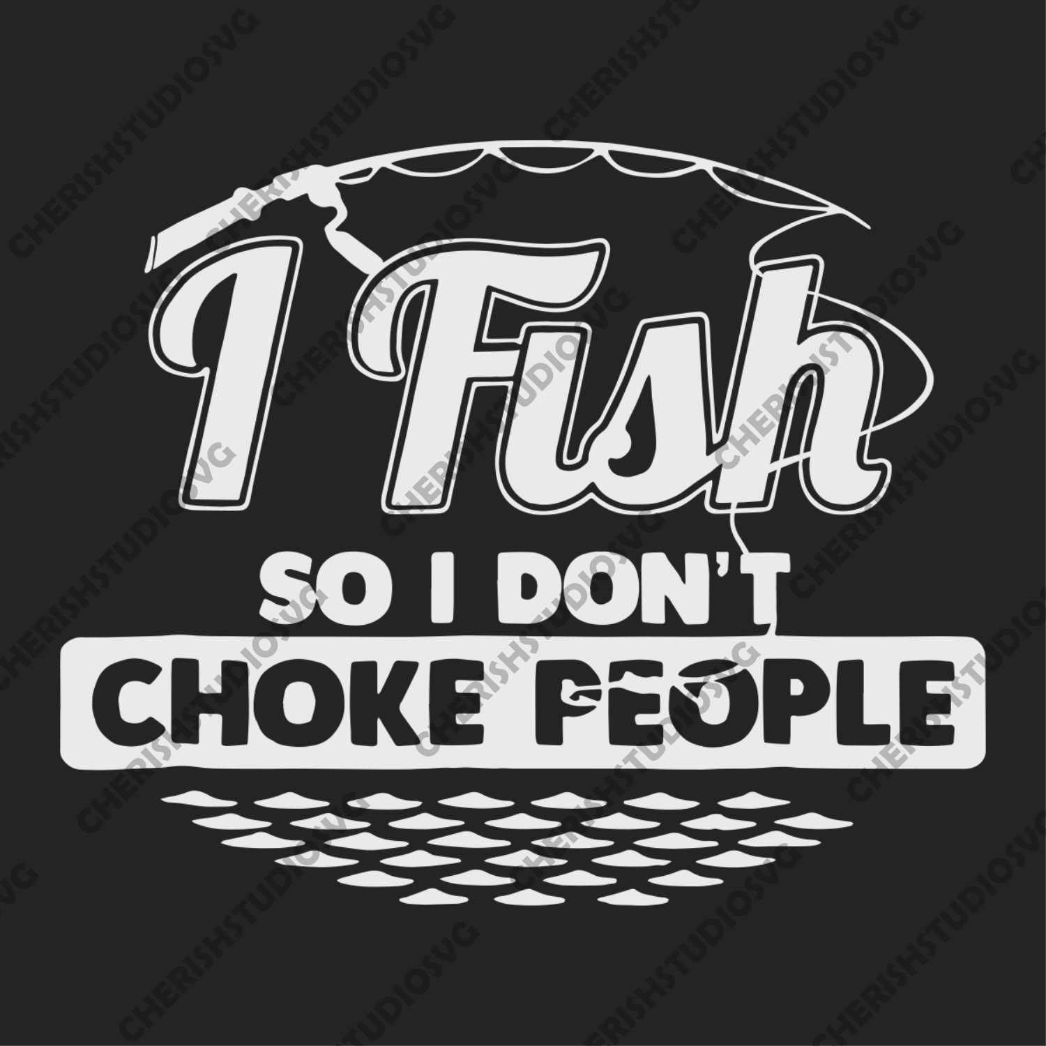 Download I Fish So I Don T Choke People Funny Sayings Fishing Trending Svg Fi Cherishsvgstudio