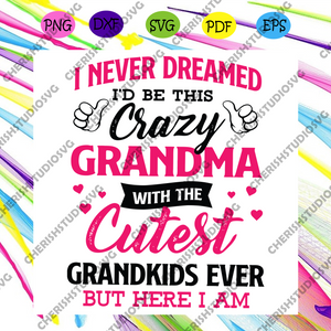 Download I Never Dreamed I Would Be This Crazy Grandma Svg Family Svg Grandma Cherishsvgstudio