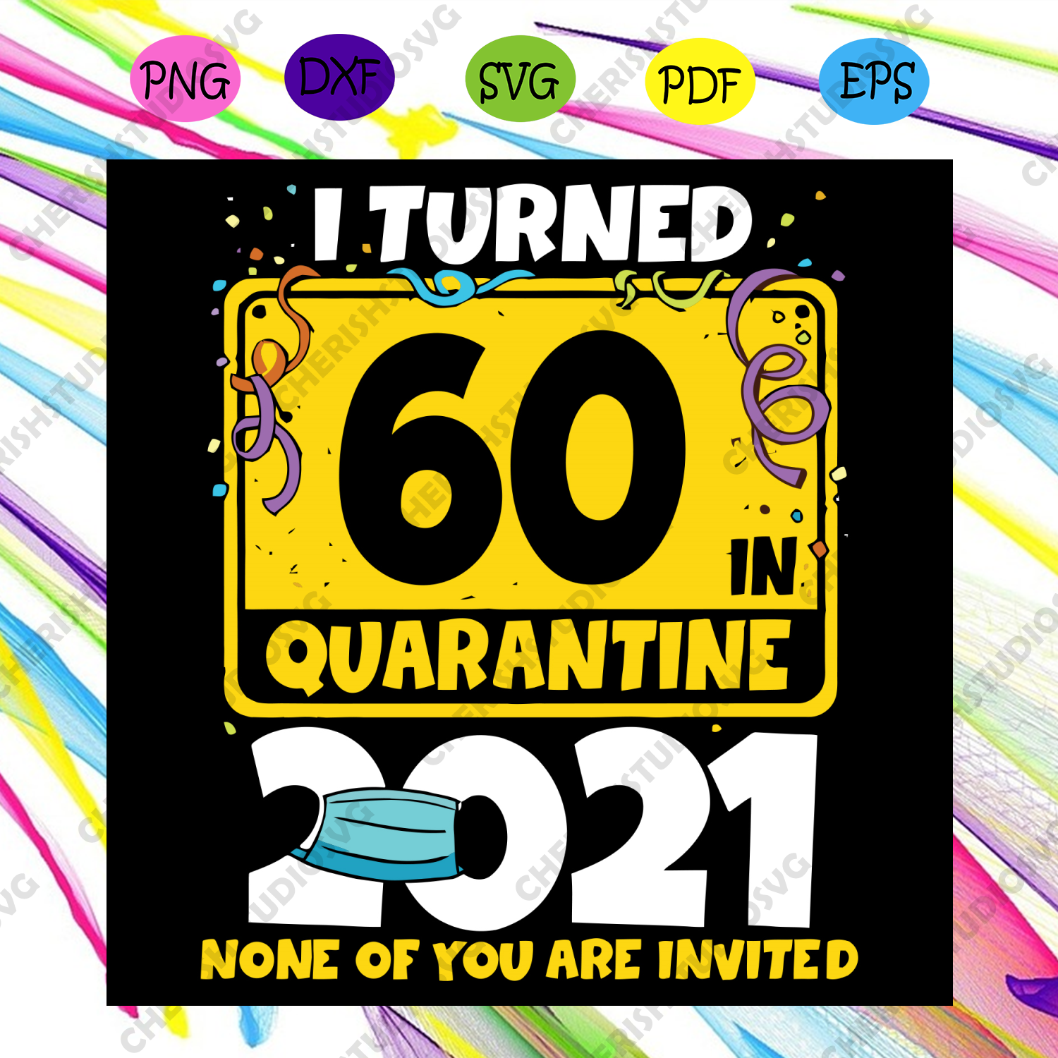 Download I Turned 60 In Quarantine 2021 None Of You Are Invited Svg Birthday S Cherishsvgstudio