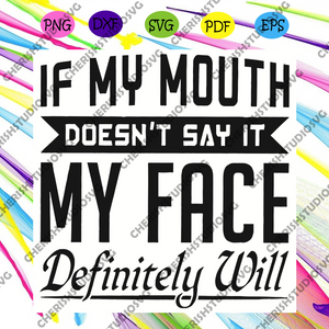 Download If My Mouth Doesnt Say It My Face Definitely Will Svg Mouth And Face Cherishsvgstudio