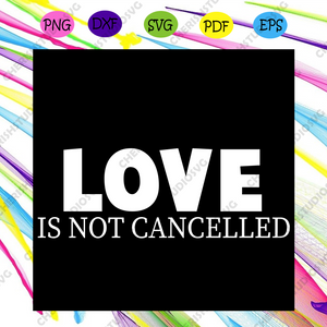 Download Love Is Not Cancelled Svg Trending Svg Love Svg Love Quotes Svg Lo Cherishsvgstudio