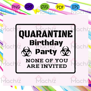 Download Quarantine Birthday Party None Of You Are Invited Quarantine Birthday Cherishsvgstudio