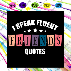 Download I Speak Fluent Friends Quotes Svg Trending Svg Speak Fluent Svg Fri Cherishsvgstudio