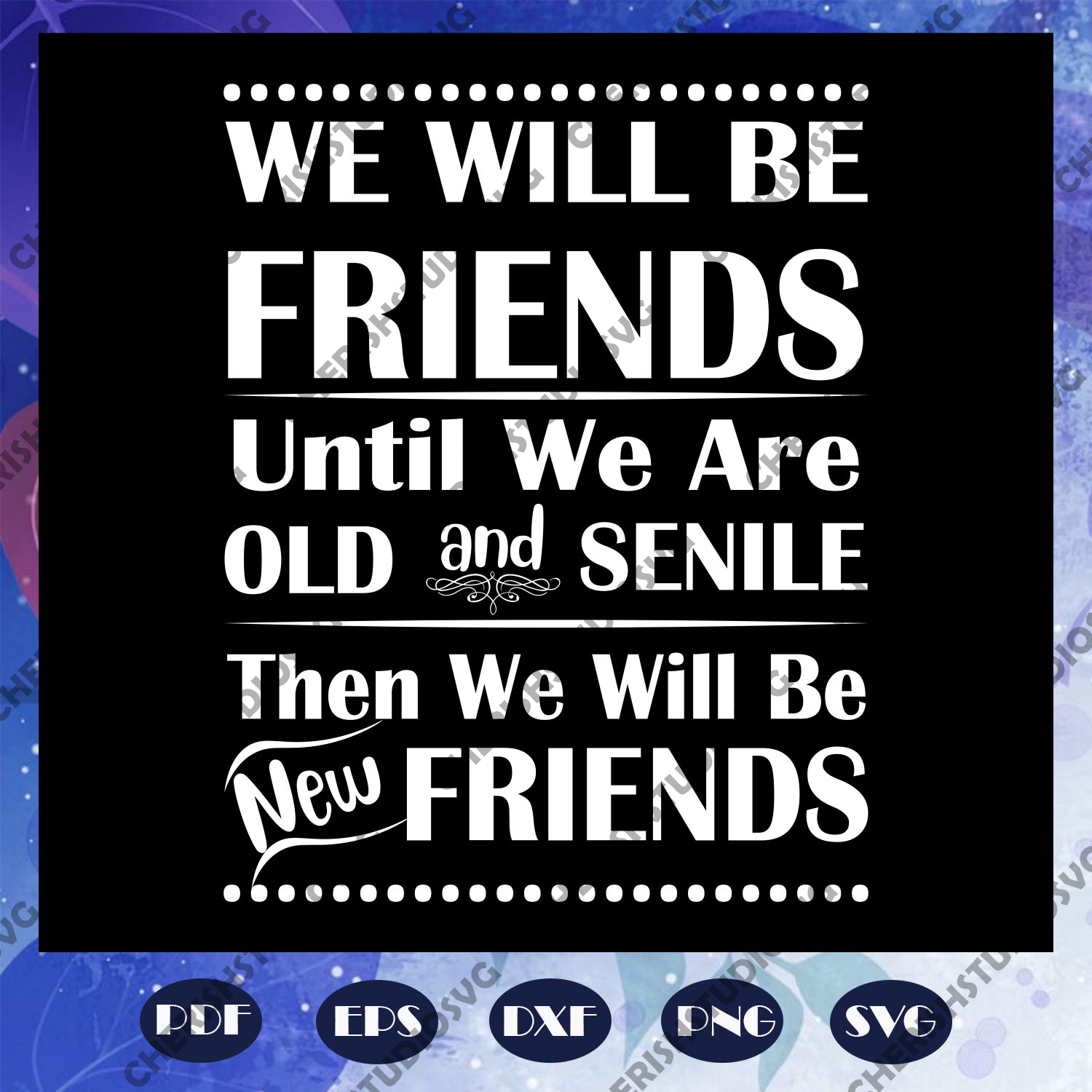 Download We Wills Be Friends Until We Are Old And Senile Svg Friend Svg Frien Cherishsvgstudio