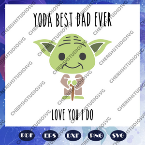 Download Yoda Best Dad Ever Love You I Do Svg Yoda Svg Fathers Day Svg Dad L Cherishsvgstudio