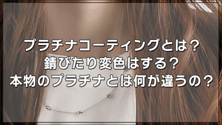 プラチナコーティングとは？錆びたり変色はする？本物のプラチナとは何