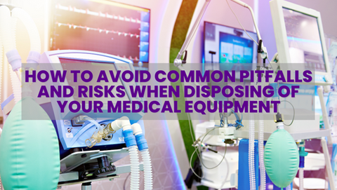 How to Avoid Common Pitfalls and Risks When Disposing of Your Medical Equipment