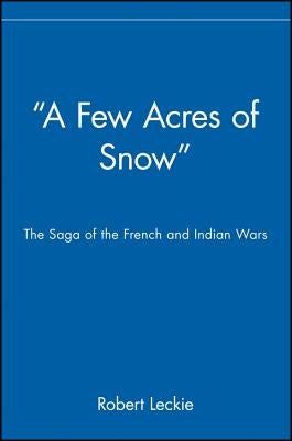 "a Few Acres of Snow": The Saga of the French and Indian Wars