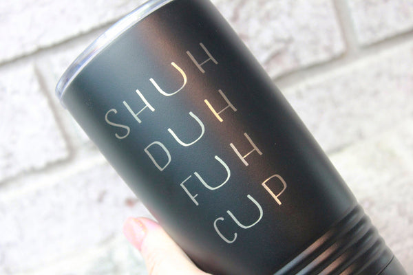 Shuh Duh Fuh Cup 30 oz Engraved Tumbler - Kansas City Kreations