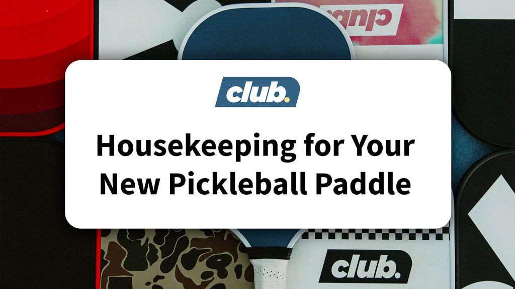 housekeeping for your new pickleball paddle from club.