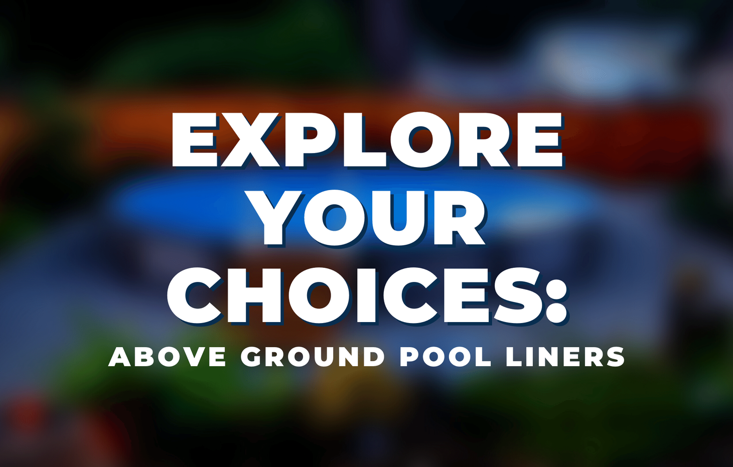 explore-your-choices-above ground-pool-liners.png__PID:c3fad129-3e11-4e1f-b99c-0fd400bb2bb6