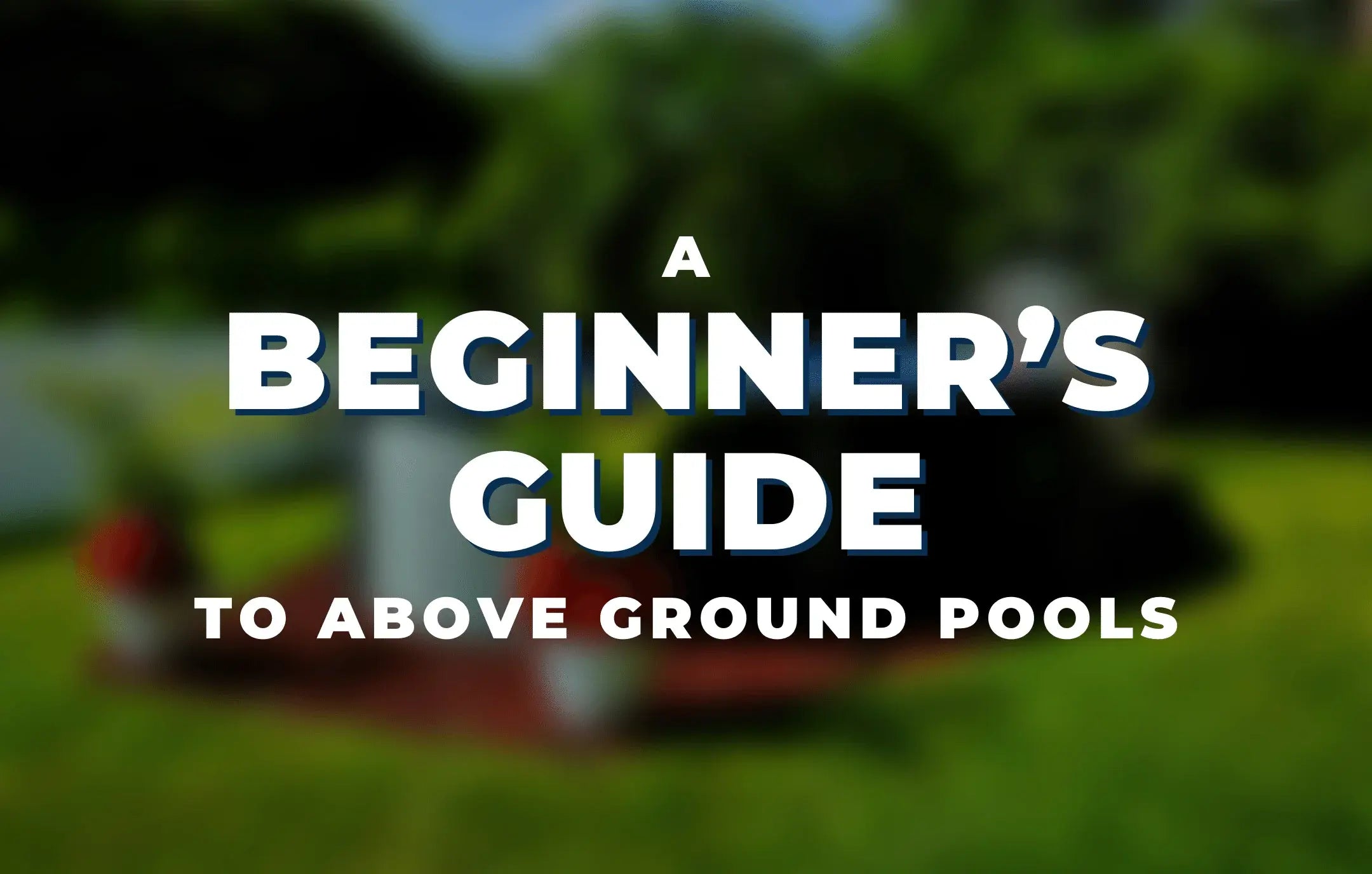 A Beginner's Guide to Above Ground Pools