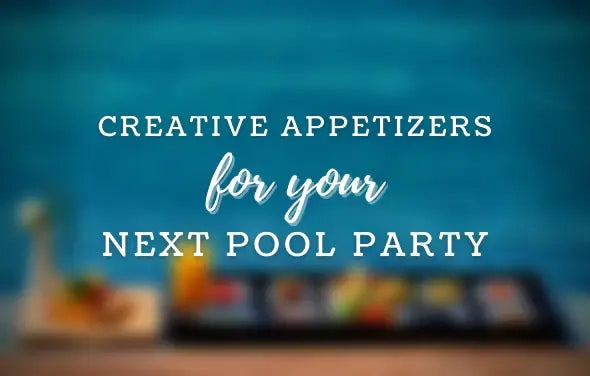 Creative Appetizers for Your Next Pool Party