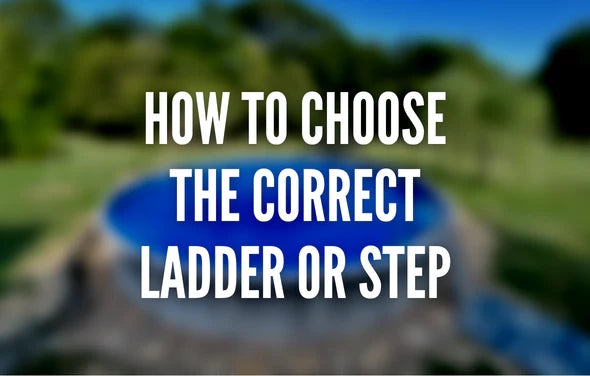 HOW TO CHOOSE THE CORRECT LADDER OR STEP FOR YOUR ABOVE GROUND SWIMMING POOL