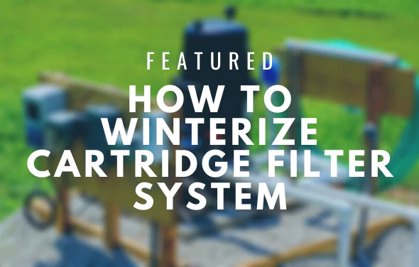 How to Winterize Your Cartridge Filter System