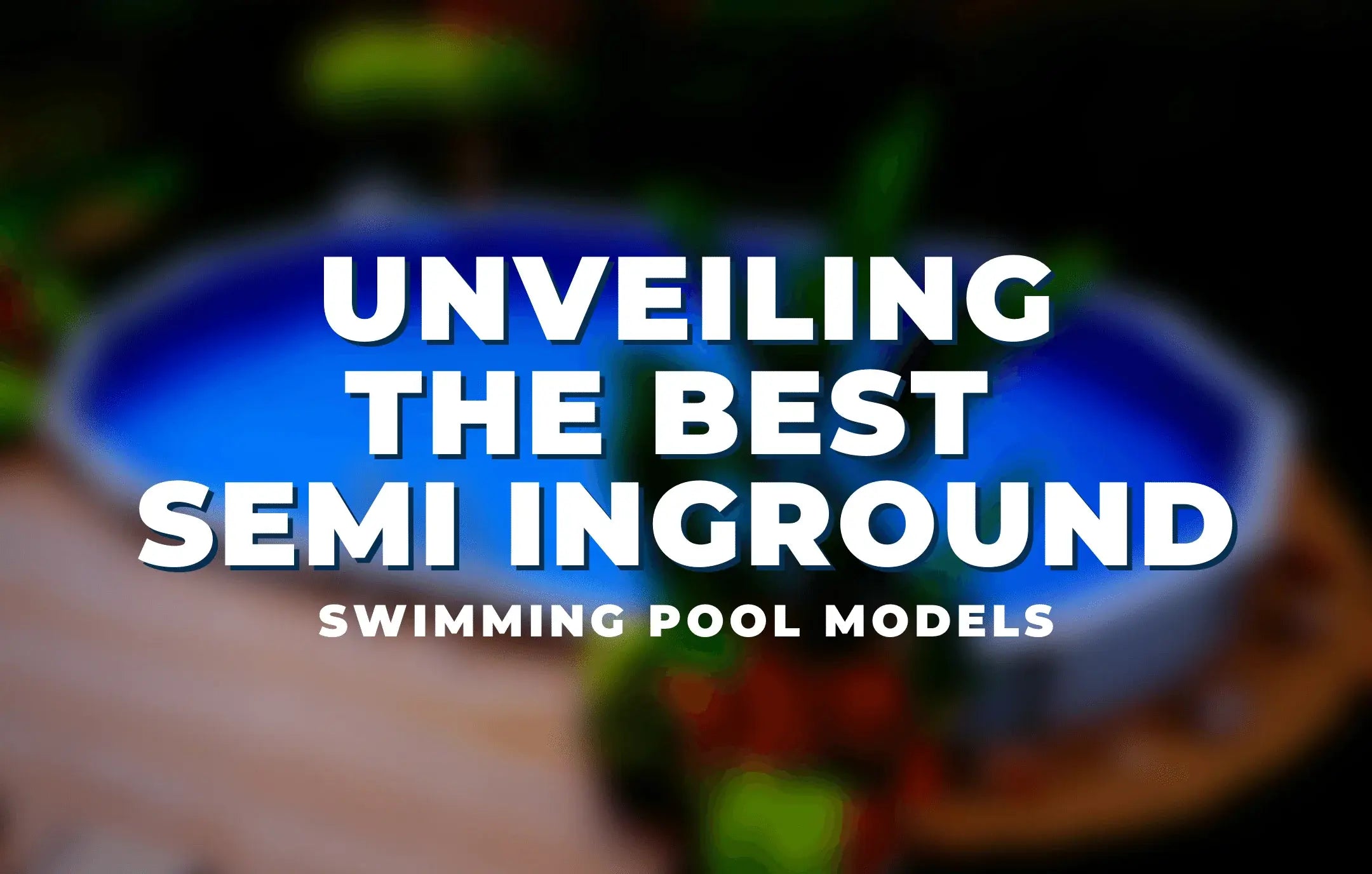 Unveiling The Best Semi Inground Swimming Pool Models