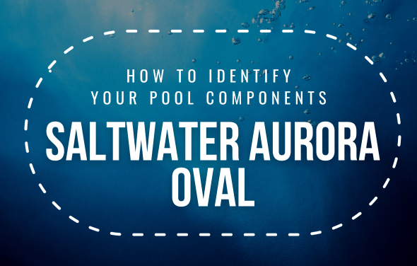 How To Identify Your Saltwater Aurora Oval Pool Components