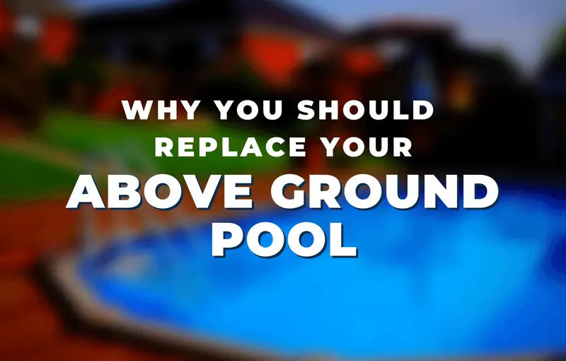 Why You Should Replace Your Above Ground Pool