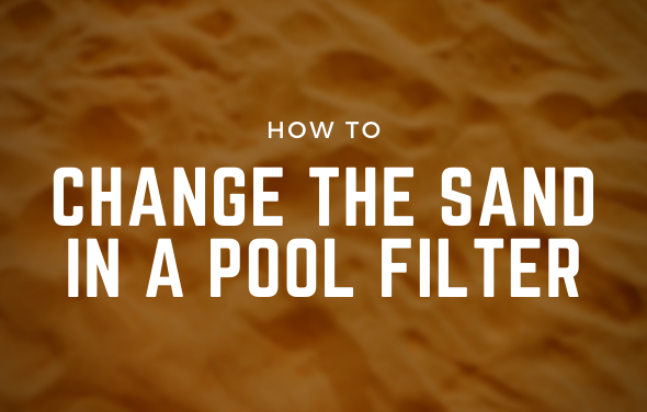 How to Change the Sand in a Pool Filter