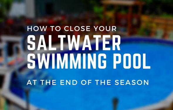 How to Close Your Saltwater Swimming Pool