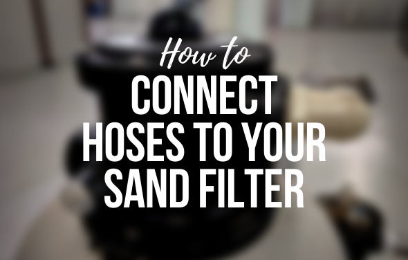 How to Connect Hoses to Your Sand Filter