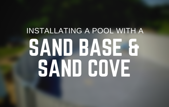 Installing a Pool with a Sand Base and Sand Cove