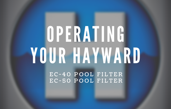 Operating Your Hayward EC-40 & EC-50 Pool Filter