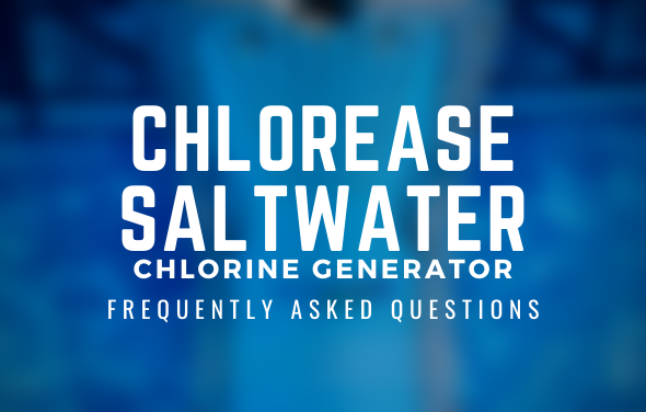 ChlorEase Saltwater Chlorine Generator -  Frequently Asked Questions