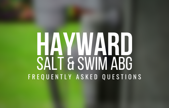 Hayward Salt & Swim ABG - Frequently Asked Questions