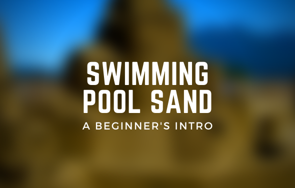 Swimming Pool Sand & Filter Sand – A Beginners Introduction