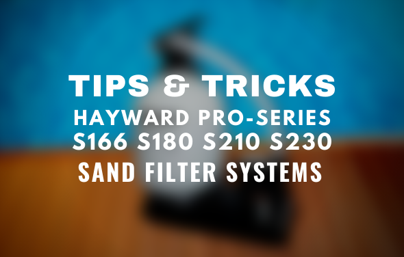 TIPS & TRICKS FOR HAYWARD PRO-SERIES SAND FILTER SYSTEMS