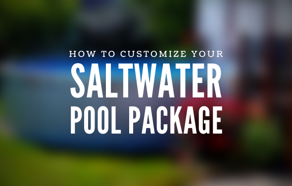 How to Customize Your Saltwater Pool Package