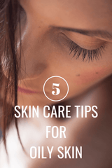 5 Skin Care Tips for Oily Skin - A Girl's Gotta Spa!