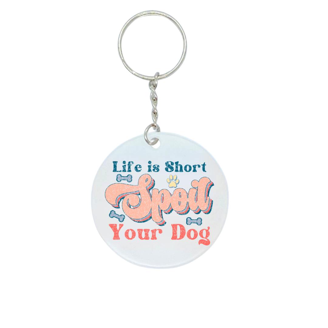 Life is short, spoil your dog' Dog Quote Keyring – Urban Tails Pet ...