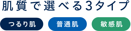 肌質で選べる3タイプ つるり肌　普通肌　敏感肌