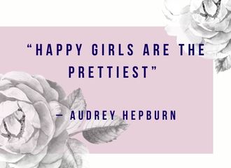 “Happy girls are the prettiest”   – Audrey Hepburn