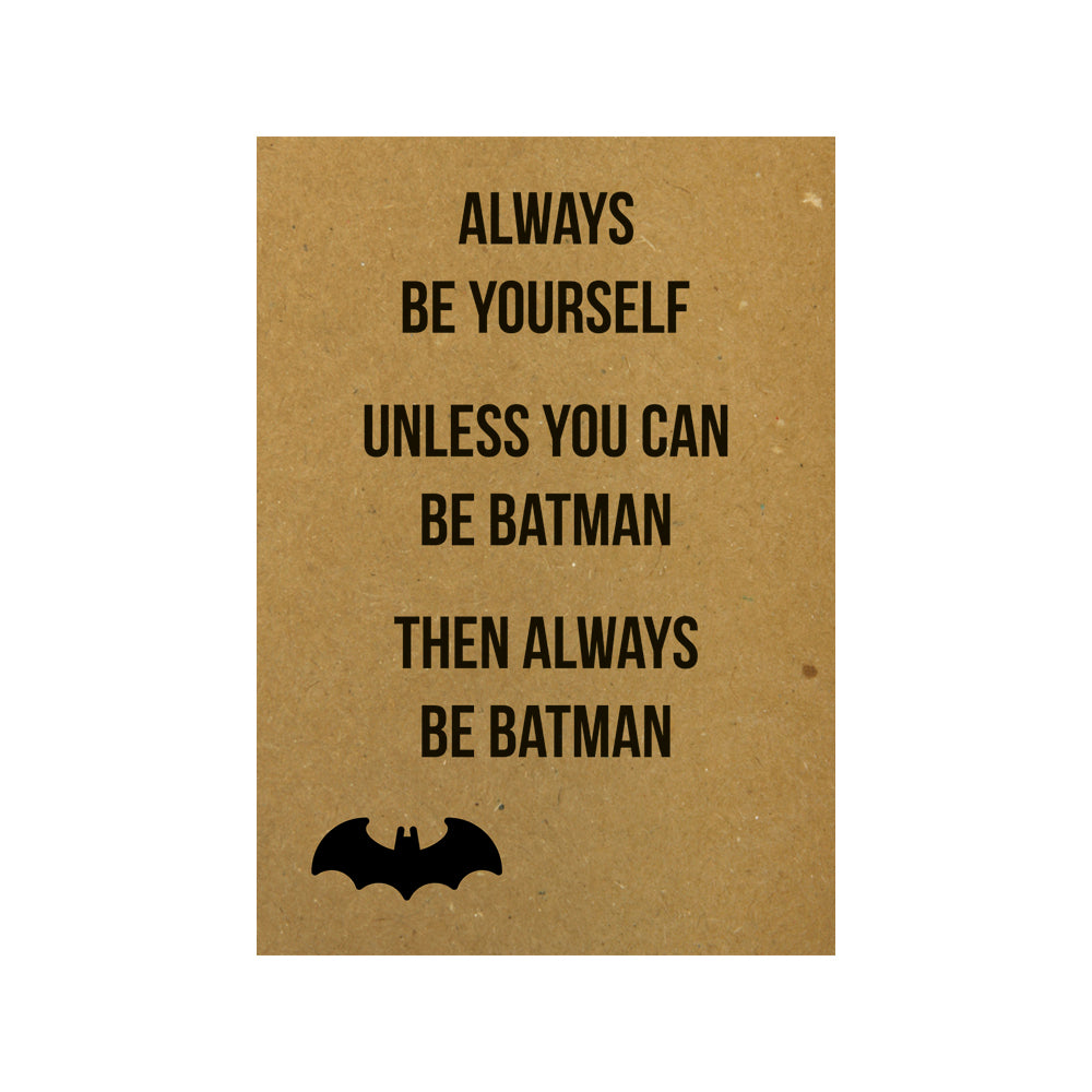 Card - Always be yourself Unless you can be Batman Then always be Batm –  Beezonder