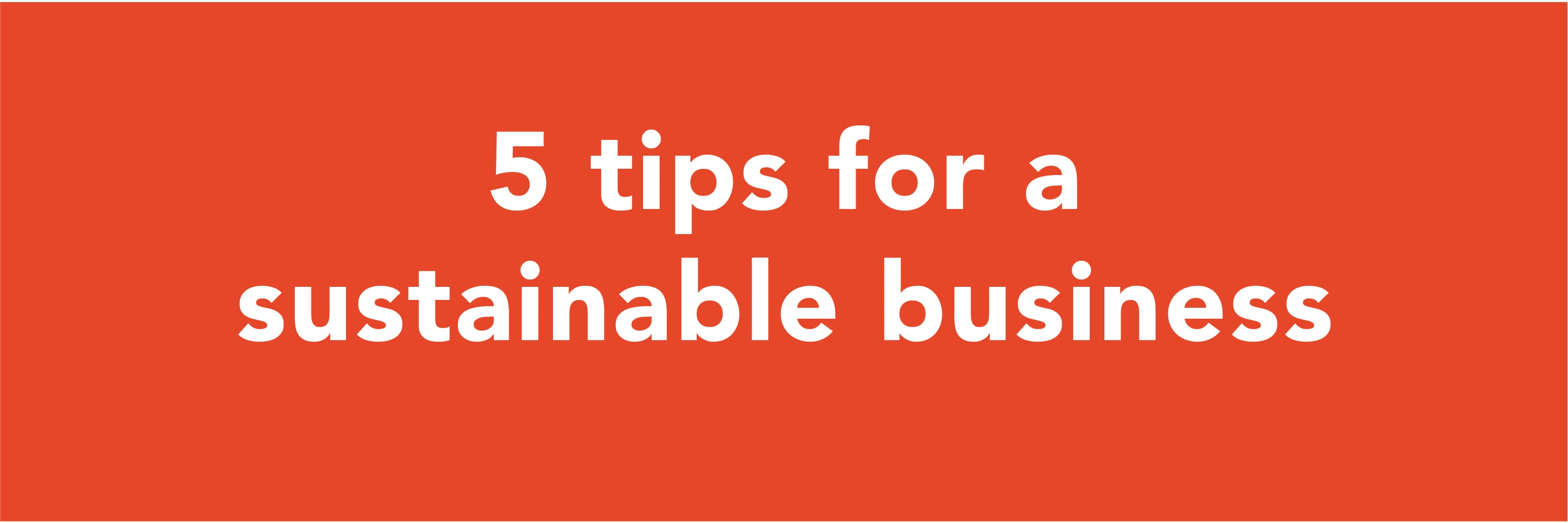 5 Tips for a Sustainable Business