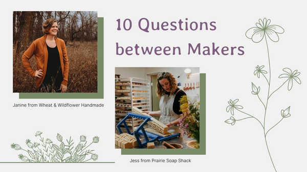 10 questions between makers - a collaborate between Jess Mose at Prairie Soap Shack and Janine Duguid at Wheat and Wildflower