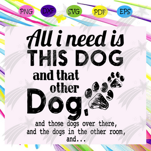 Download All I Need Is This Dog And That Other Dog Svg Dog Svg Dog Lover Svg Labelsvg